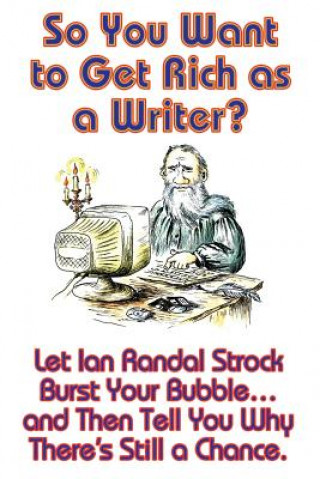 Könyv So You Want to Get Rich as a Writer? Let Ian Randal Strock Burst Your Bubble... and Then Tell You Why There's Still a Chance. Ian Randal Strock