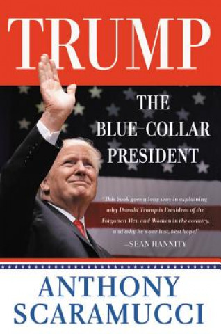 Kniha Trump, the Blue-Collar President Anthony Scaramucci