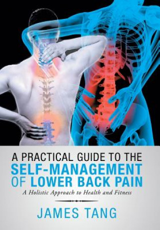 Könyv Practical Guide to the Self-Management of Lower Back Pain James Tang