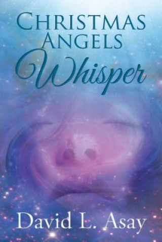 Carte Christmas Angels Whisper: A Christmas Story David L. Asay