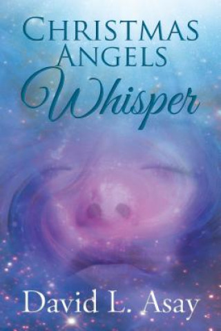 Kniha Christmas Angels Whisper: A Christmas Story David L. Asay