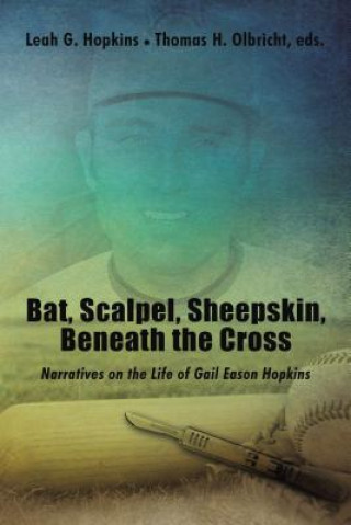 Book Bat, Scalpel, Sheepskin, Beneath the Cross: Narratives on the Life of Gail Eason Hopkins Thomas H Olbricht