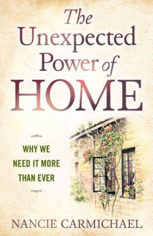 Kniha The Unexpected Power of Home: Why We Need It More Than Ever Nancie Carmichael