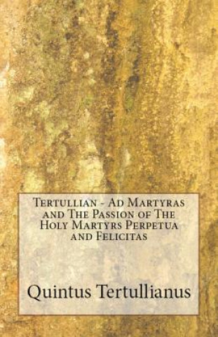 Kniha Ad Martyras and The Passion of The Holy Martyrs Perpetua and Felicitas Tertullian