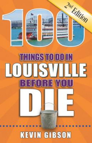 Kniha 100 Things to Do in Louisville Before You Die, 2nd Edition Kevin Gibson