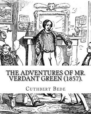 Książka The Adventures of Mr. Verdant Green (1857). By: Cuthbert Bede: Part I (Illustrated). The Adventures of Mr. Verdant Green is a novel by Cuthbert M. Bed Cuthbert Bede