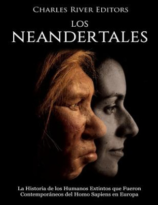 Carte Los Neandertales: La Historia de los Humanos Extintos que Fueron Contemporáneos del Homo Sapiens en Europa Charles River Editors