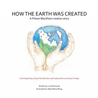 Buch How The Earth Was Created: A Piikani Blackfoot Creation Story Lucille Provost