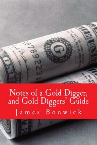 Książka Notes of a Gold Digger, and Gold Diggers? Guide James Bonwick