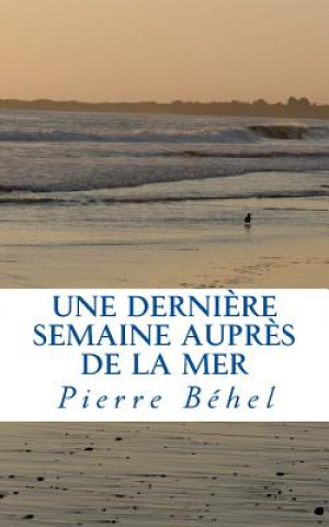 Kniha Une derni?re semaine aupr?s de la mer Pierre Behel