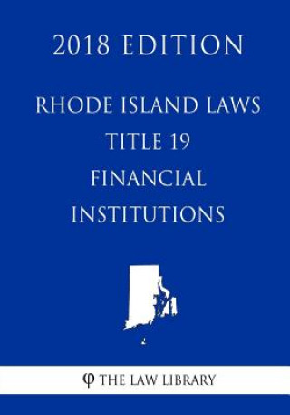 Carte Rhode Island Laws - Title 19 - Financial Institutions (2018 Edition) The Law Library