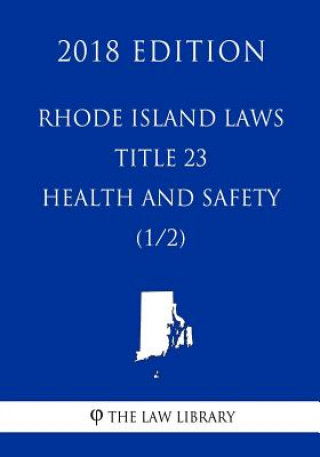 Kniha Rhode Island Laws - Title 23 - Health and Safety (1/2) (2018 Edition) The Law Library