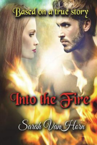 Книга Into the Fire: Triumph Through Tears Sarah Vanhorn