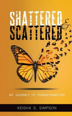 Kniha Shattered & Scattered: My Journey To Transformation Keisha S Simpson