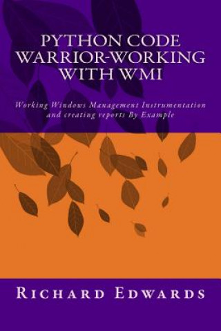 Książka Python Code Warrior-Working with WMI: Working Windows Management Instrumentation and creating reports By Example Richard Thomas Edwards