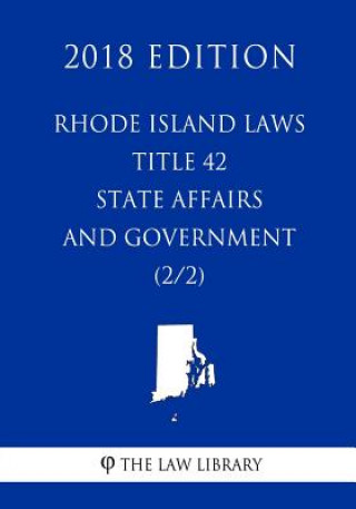 Knjiga Rhode Island Laws - Title 42 - State Affairs and Government (2/2) (2018 Edition) The Law Library