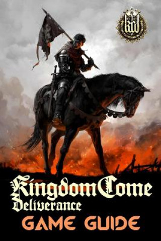 Livre Kingdom Come: Deliverance Game Guide: Includes Quests Walkthroughs, Tips and Tricks and a lot more! Mark Emerson