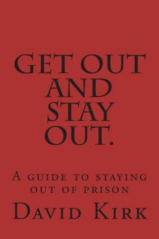 Kniha Get Out and Stay Out.: A Guide to Staying Out of Prison David R Kirk