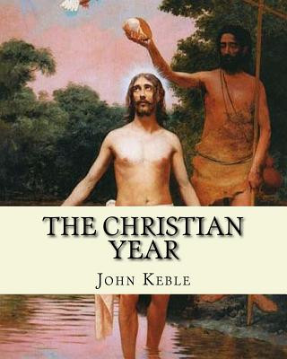 Carte The Christian Year, By: John Keble: A series of poems for every day of the year for Christians written by John Keble . John Keble