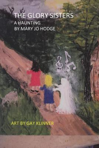 Książka The Glory Sisters: A Haunting: A Ghost Story For People Eight to Eighty-Eight Mary Jo Hodge