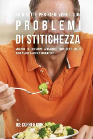 Kniha 46 Ricette Per Risolvere I Tuoi Problemi Di Stitichezza: Migliora La Digestione Attraverso Intelligenti Scelte Alimentari E Pasti Ben Organizzati Joe Correa Csn