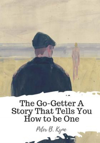 Kniha The Go-Getter A Story That Tells You How to be One Peter B Kyne
