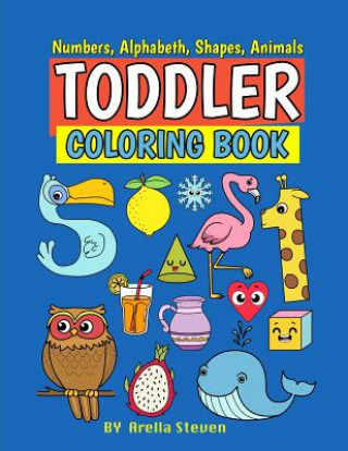 Livre Toddle Coloring Book: First 100 Numbers, Shapes, Fruits, Animals for Toddle &Kids Ages 1-3,2-4, Boys and Girls Early Learning with Parents Arella Steven