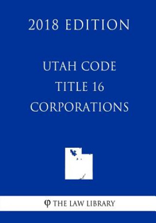 Knjiga Utah Code - Title 16 - Corporations (2018 Edition) The Law Library