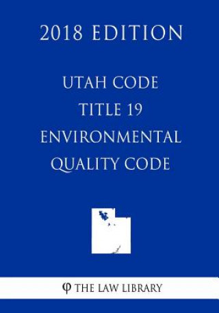 Knjiga Utah Code - Title 19 - Environmental Quality Code (2018 Edition) The Law Library