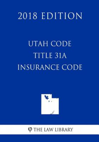 Knjiga Utah Code - Title 31A - Insurance Code (2018 Edition) The Law Library