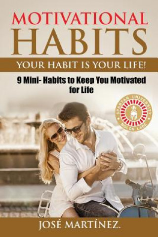 Kniha Motivational Habits: Your Habit is Your Life!: 9 Mini- Habits to Keep You Motivated for Life Jose Martinez