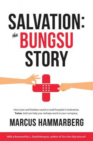 Kniha Salvation: The Bungsu Story: How Lean and Kanban Saved a Small Hospital in Indonesia. Twice. and Can Help You Reshape Work in You Marcus Hammarberg