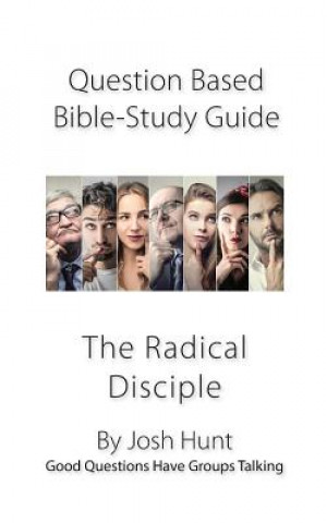 Carte Question-Based Bible Study Lessons--The Radical Disciple: Good Questions Have Groups Talking Josh Hunt