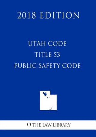 Knjiga Utah Code - Title 53 - Public Safety Code (2018 Edition) The Law Library