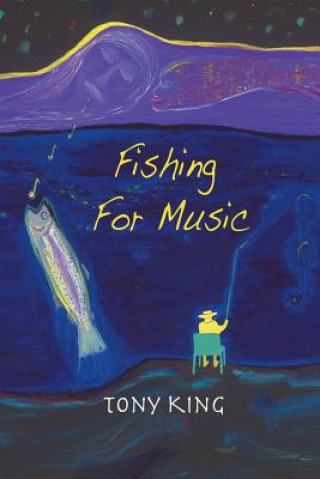 Könyv Fishing For Music: Crazy and humorous short stories caught by using music as bait. Diversional therapy for people needing a laugh and dis Mr Tony King