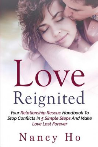 Knjiga Love Reignited: Your Relationship Rescue Handbook to Stop Conflicts In 5 Simple Steps and Make Love Last Forever Nancy Ho