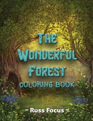 Könyv The Wonderful Forest Coloring Book: with Enchanted Forest Animals Coloring Book For Adults and Teens Gorgeous Fantasy Landscape Scenes Relaxing, Inspi Russ Focus
