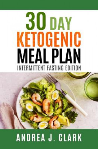 Livre 30-Day Ketogenic Meal Plan: Intermittent Fasting Edition Andrea J Clark