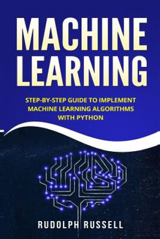 Carte Machine Learning: Step-By-Step Guide to Implement Machine Learning Algorithms with Python Rudolph Russell