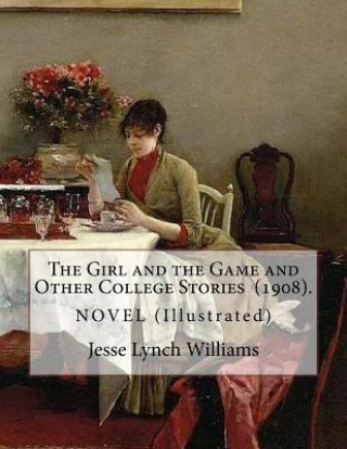 Libro The Girl and the Game and Other College Stories (1908). By: Jesse Lynch Williams: (Illustrated)...Jesse Lynch Williams (August 17, 1871 - September 14 Jesse Lynch Williams