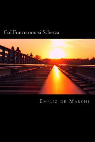 Könyv Col Fuoco non si Scherza (Italian Edition) Emilio de Marchi