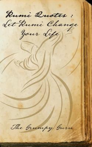 Könyv Rumi Quotes: Let Rumi Change Your Life: Wise Words Straight From Rumi The Grumpy Guru