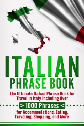 Kniha Italian Phrase Book: The Ultimate Italian Phrase Book for Travel in Italy Including Over 1000 Phrases for Accommodations, Eating, Traveling Language Learning University