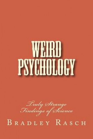 Carte Weird Psychology: Truly Strange Findings of Science Bradley W Rasch