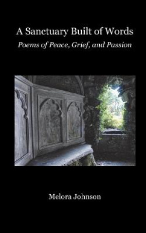 Kniha A Sanctuary Built of Words: Poems of Peace, Grief, and Passion Melora Johnson