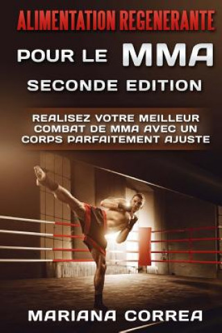 Carte ALIMENTATION REGENERANTE POUR Le MMA SECONDE EDITION: REALISEZ VOTRE MEILLEUR COMBAT De MMA AVEC UN CORPS PARFAITEMENT AJUSTE Mariana Correa
