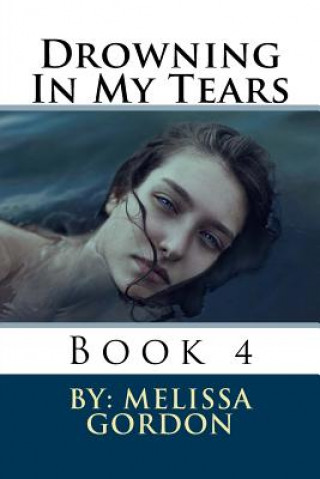 Kniha Drowning In My Tears: Book 4 Melissa C Gordon