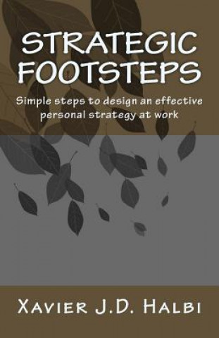 Kniha Strategic Footsteps: Simple steps to design an effective personal strategy at work Xavier J D Halbi