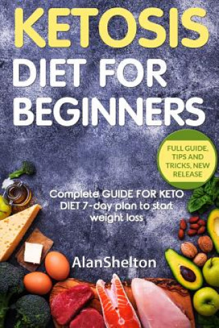 Carte KETOSIS Diet for BEGINNERS: Complete GUIDE FOR KETO DIET 7-day plan to start weight loss Alan Shelton