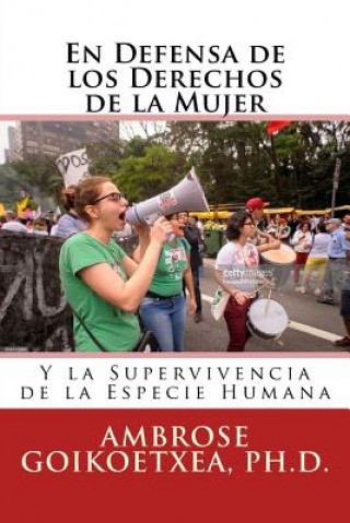Könyv En Defensa de los Derechos de la Mujer: Y la Supervivencia de la Especie Humana Dr Ambrose Goikoetxea Ph D